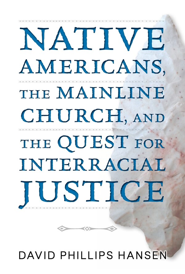 Native Americans the Mainline Church and the Quest for Interracial Justice by David Phillips Hansen, Paperback | Indigo Chapters