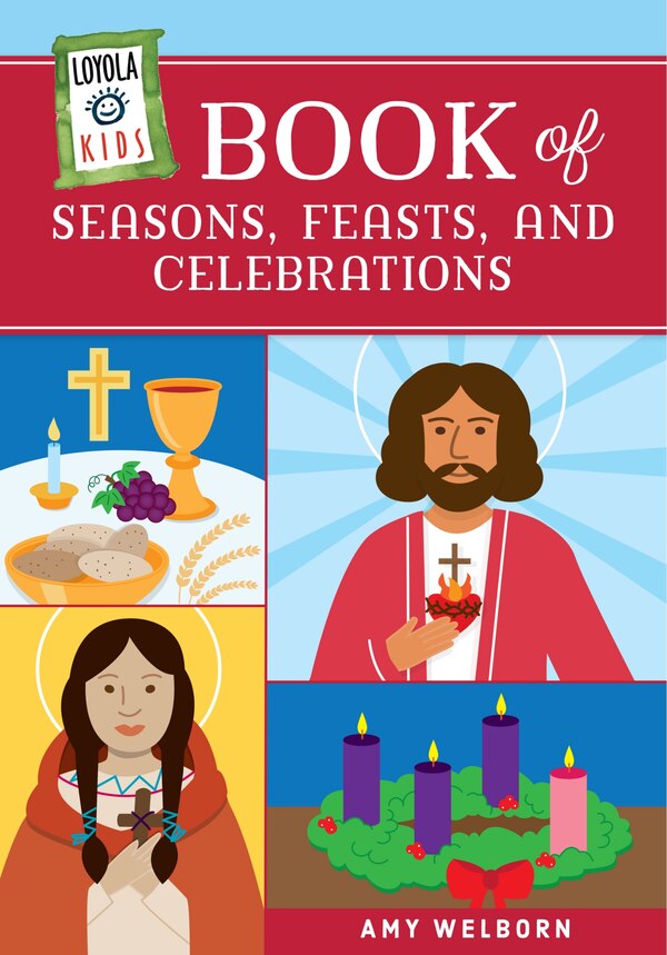 Loyola Kids Book of Seasons Feasts and Celebrations by Amy Welborn, Hardcover | Indigo Chapters