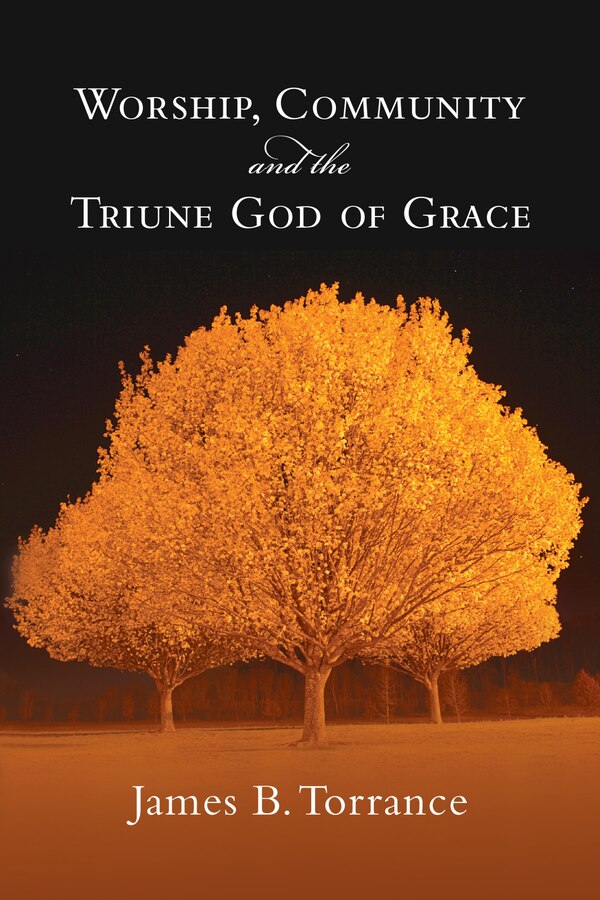 Worship Community and the Triune God of Grace by James B. Torrance, Paperback | Indigo Chapters