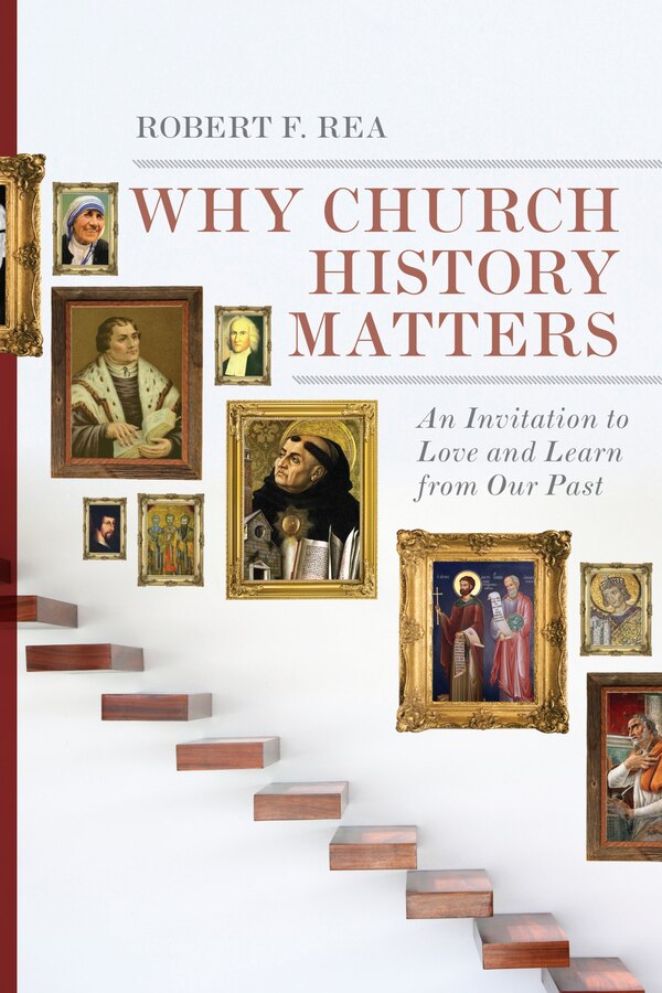 WHY CHURCH HISTORY MATTERS by Robert F. Rea, Paperback | Indigo Chapters