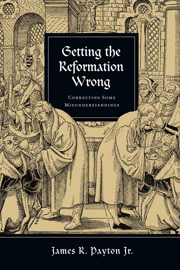 Getting the Reformation Wrong by James R. Payton Jr., Paperback | Indigo Chapters