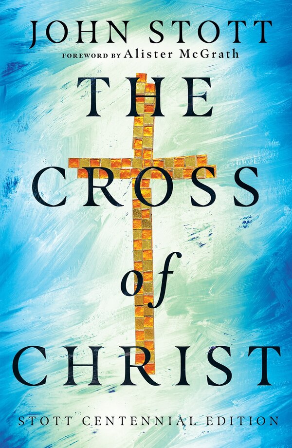 The Cross Of Christ by John Stott, Hardcover | Indigo Chapters