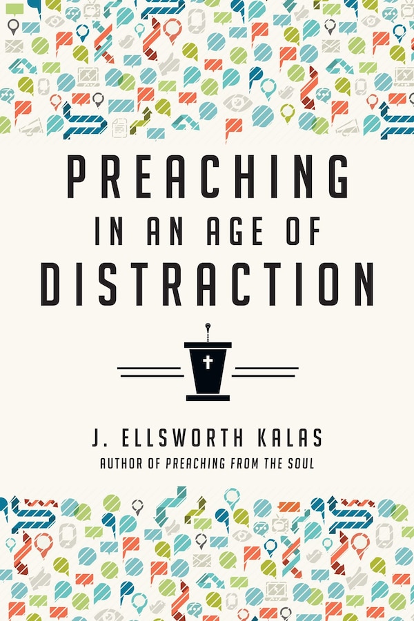 PREACHING IN AN AGE OF DISTRACTION by J. Ellsworth Kalas, Paperback | Indigo Chapters