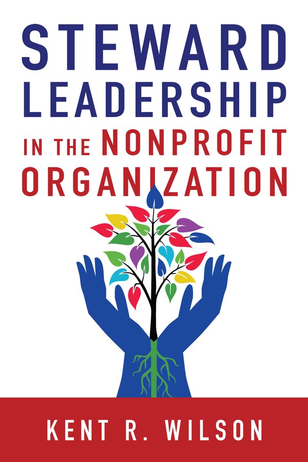 Steward Leadership In The Nonprofit Organization by Kent R. Wilson, Paperback | Indigo Chapters