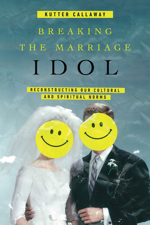 Breaking the Marriage Idol by Kutter Callaway, Paperback | Indigo Chapters