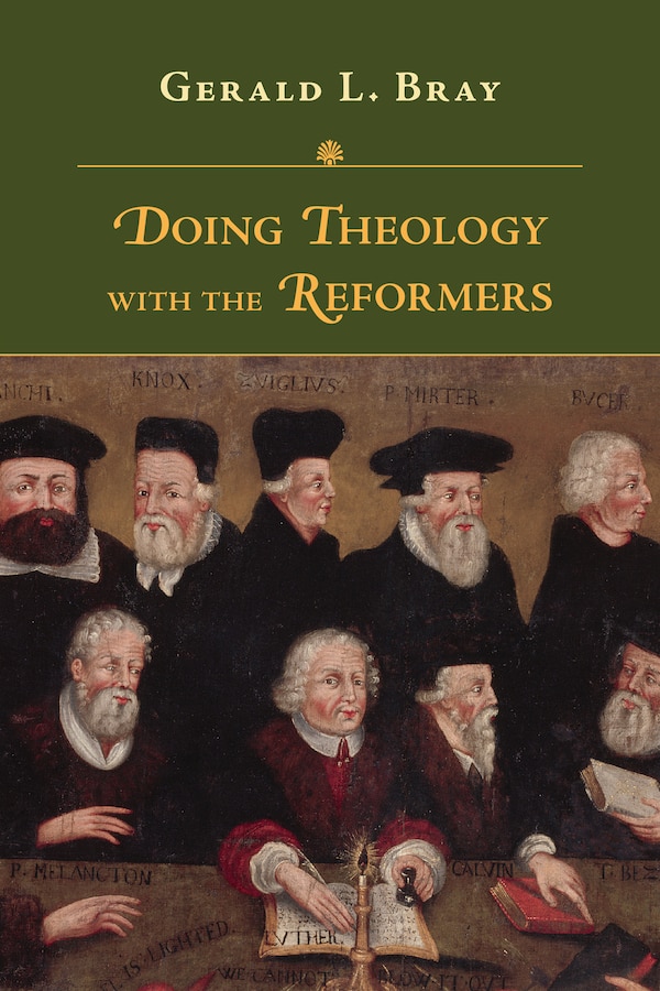 Doing Theology with the Reformers by Gerald L. Bray, Paperback | Indigo Chapters