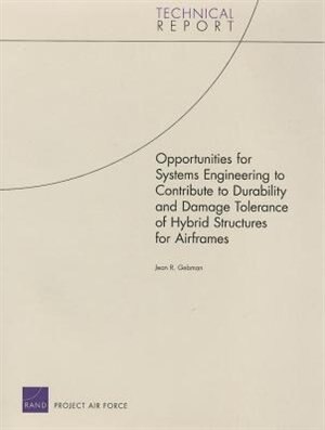 Opportunities For Systems Engineering To Contribute To Durability And Damage Tolerance Of Hybrid Structures For Airframes by Jean R. Gebman