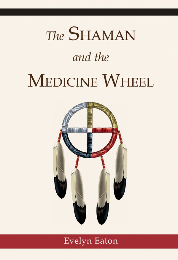 The Shaman and the Medicine Wheel by Evelyn Eaton, Paperback | Indigo Chapters