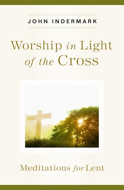 Worship in Light of the Cross by John Indermark, Paperback | Indigo Chapters