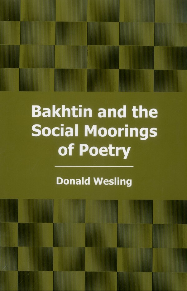Bakhtin and the Social Moorings of Poetry by Donald Wesling, Hardcover | Indigo Chapters