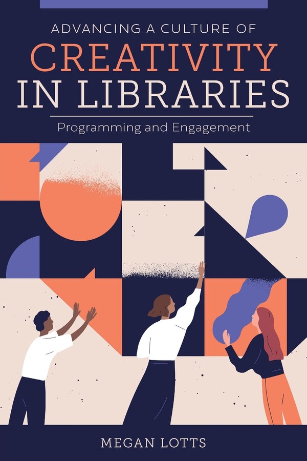 Advancing a Culture of Creativity in Libraries by Megan Lotts, Paperback | Indigo Chapters