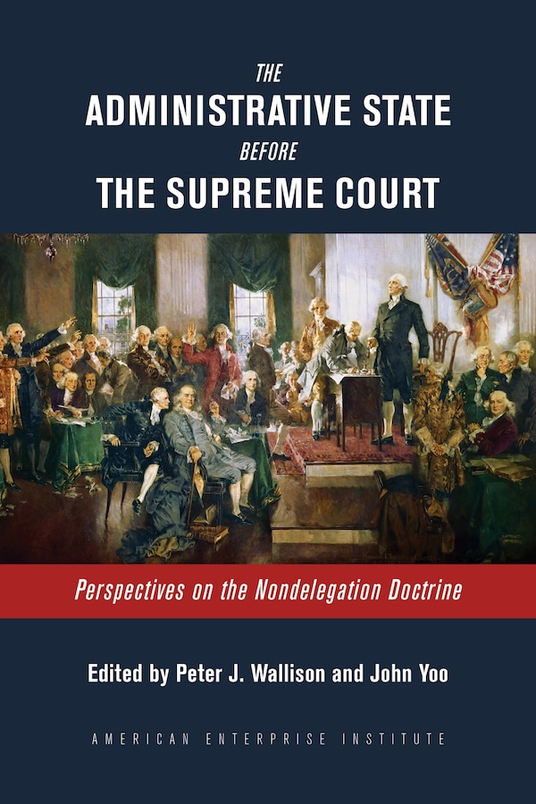 The Administrative State Before the Supreme Court by Peter J. Wallison, Hardcover | Indigo Chapters