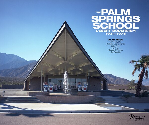 The Palm Springs School: Desert Modernism 1934-1975 by Alan Hess, Hardcover | Indigo Chapters