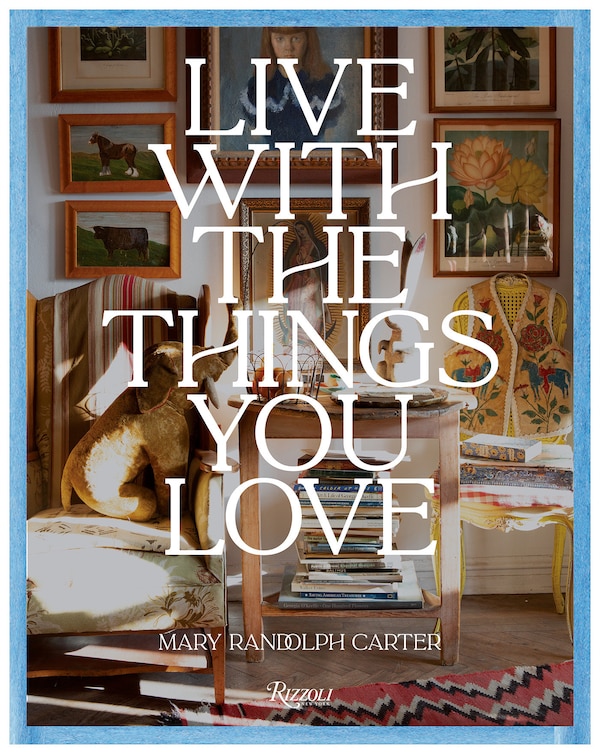 Live With the Things You Love by Mary Randolph Carter, Hardcover | Indigo Chapters