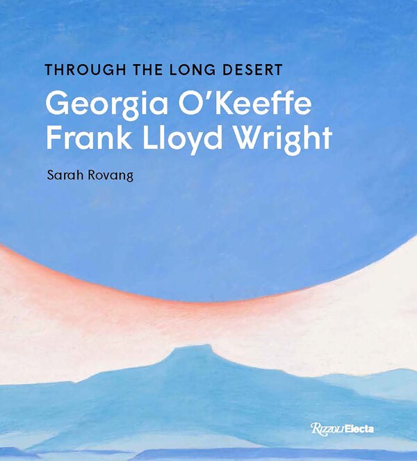 Through the Long Desert: Georgia O'Keeffe and Frank Lloyd Wright by Sarah Rovang, Hardcover | Indigo Chapters