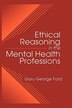 Ethical Reasoning in the Mental Health Professions by Gary G Ford, Hardcover | Indigo Chapters