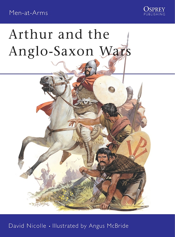 Arthur and the Anglo-Saxon Wars by David Nicolle, Paperback | Indigo Chapters