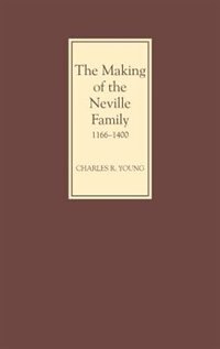 The Making of the Neville Family in England 1166-1400 by Charles R. Young, Hardcover | Indigo Chapters