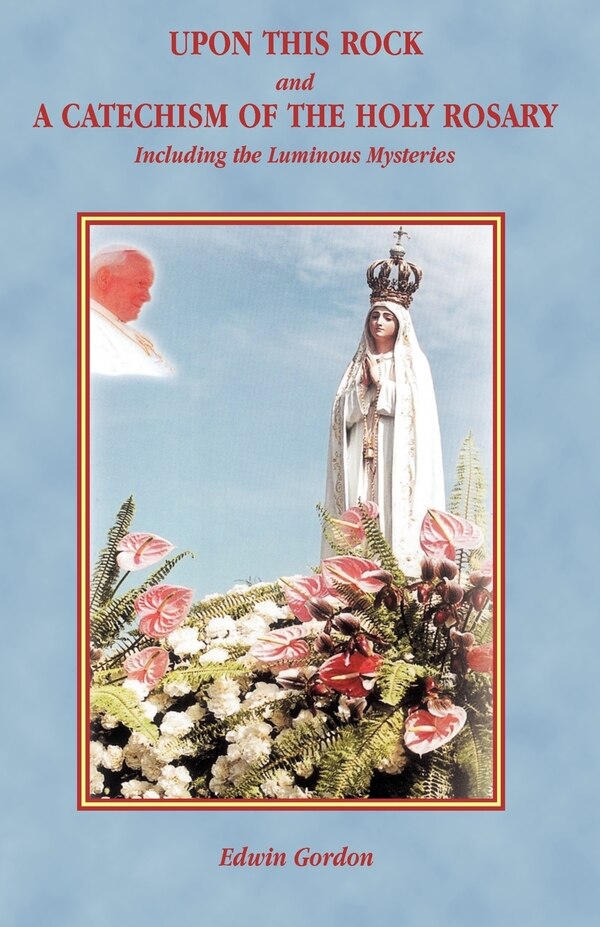 Upon This Rock and a Catechism of the Holy Rosary by Edwin Gordon, Paperback | Indigo Chapters