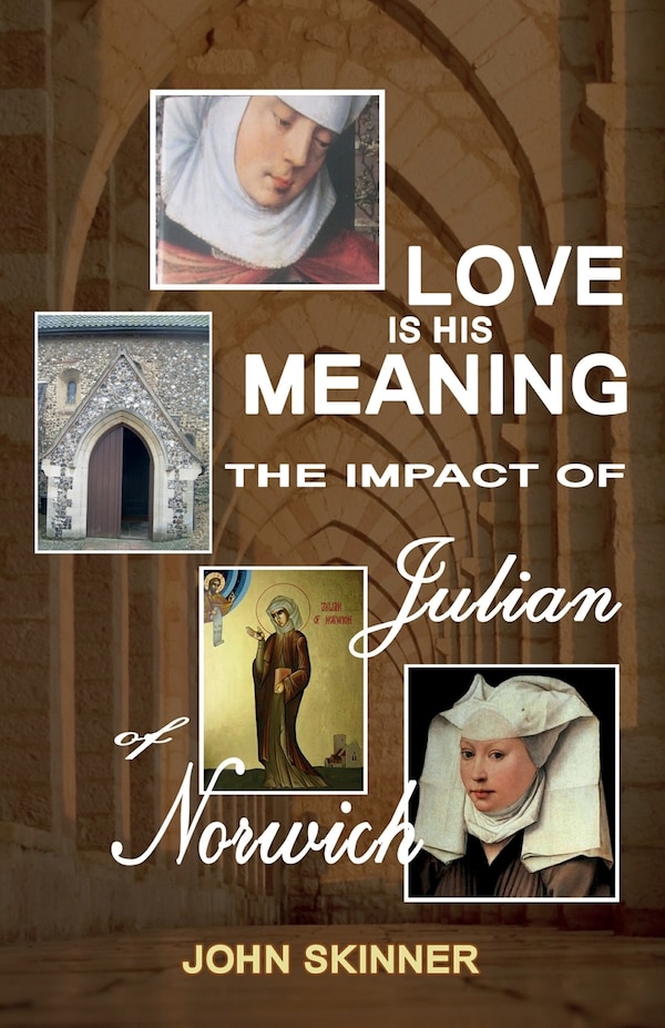 Love Is His Meaning. The Impact Of Julian Of Norwich by John Skinner, Paperback | Indigo Chapters