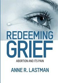 Redeeming Grief. Abortion And Its Pain by Anne R Lastman, Paperback | Indigo Chapters