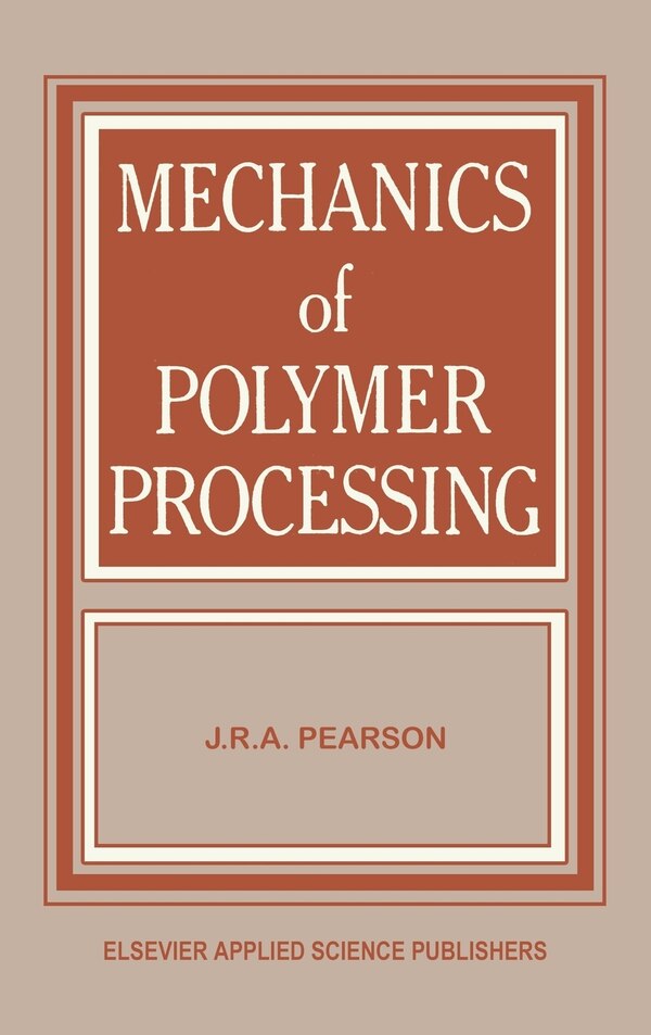 Mechanics of Polymer Processing by J.R. Pearson, Hardcover | Indigo Chapters