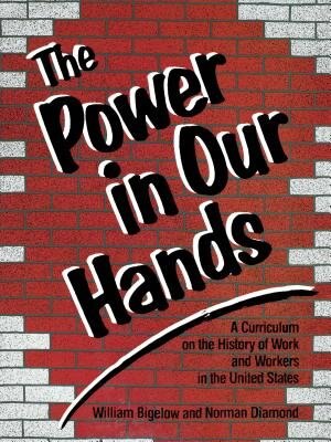 The Power In Our Hands Power In Our Hands: A Curriculum On The History Of Work And Workers In The Unitea Curriculum On The History Of Work