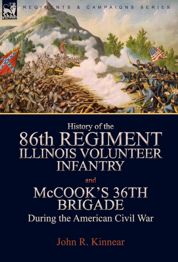History of the Eighty-Sixth Regiment Illinois Volunteer Infantry and McCook's 36th Brigade During the American Civil War by John R Kinnear