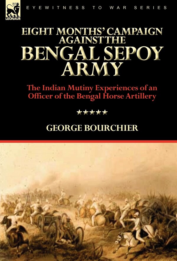 Eight Months' Campaign Against the Bengal Sepoy Army by George Bourchier, Hardcover | Indigo Chapters