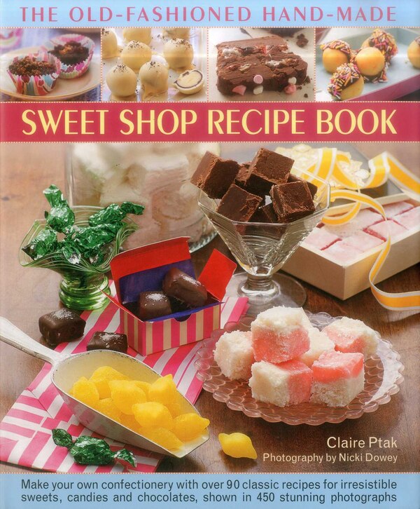 The Old-Fashioned Hand-Made Sweet Shop Recipe Book by Claire Ptak, Hardcover | Indigo Chapters