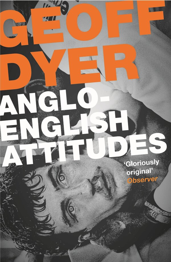 Anglo-english Attitudes by Geoff Dyer, Paperback | Indigo Chapters