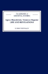 Agnes Blannbekin Viennese Beguine: Life and Revelations by Ulrike Wiethaus, Hardcover | Indigo Chapters