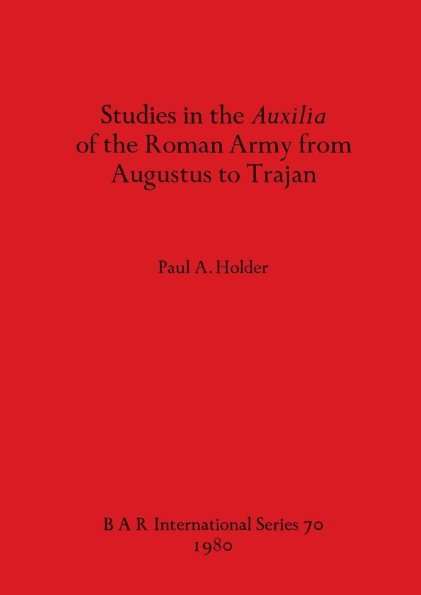 Studies in the Auxilia of the Roman Army from Augustus to Trajan by Paul A Holder, Paperback | Indigo Chapters