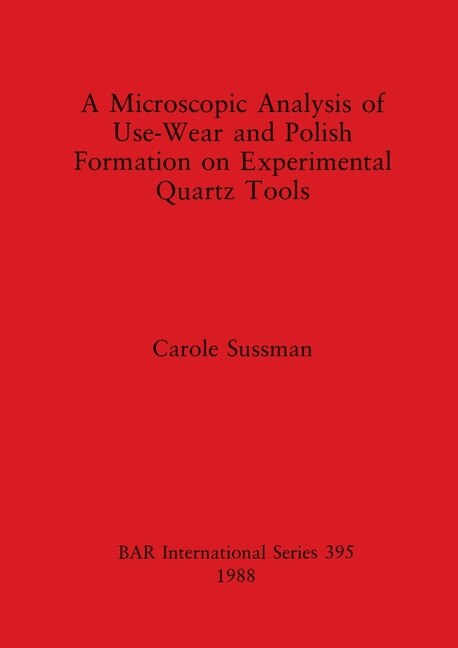 A Microscopic Analysis of Use-Wear and Polish Formation on Experimental Quartz Tools by Carole Sussman, Paperback | Indigo Chapters