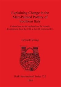 Explaining Change in the Matt-Painted Pottery of Southern Italy by Edward Herring, Paperback | Indigo Chapters
