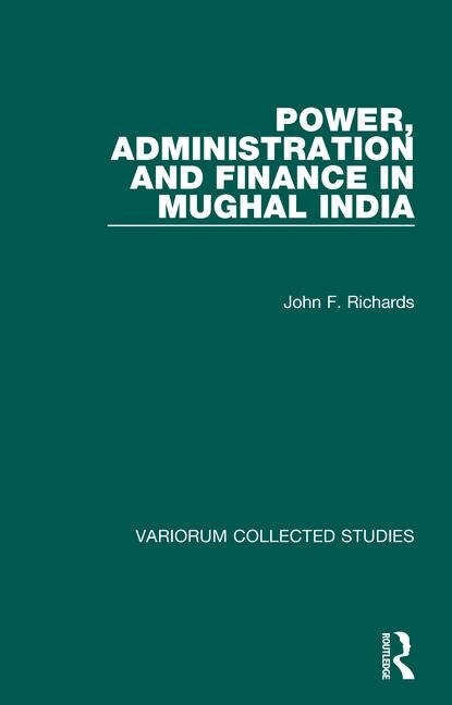 Power Administration and Finance in Mughal India by John F Richards, Hardcover | Indigo Chapters