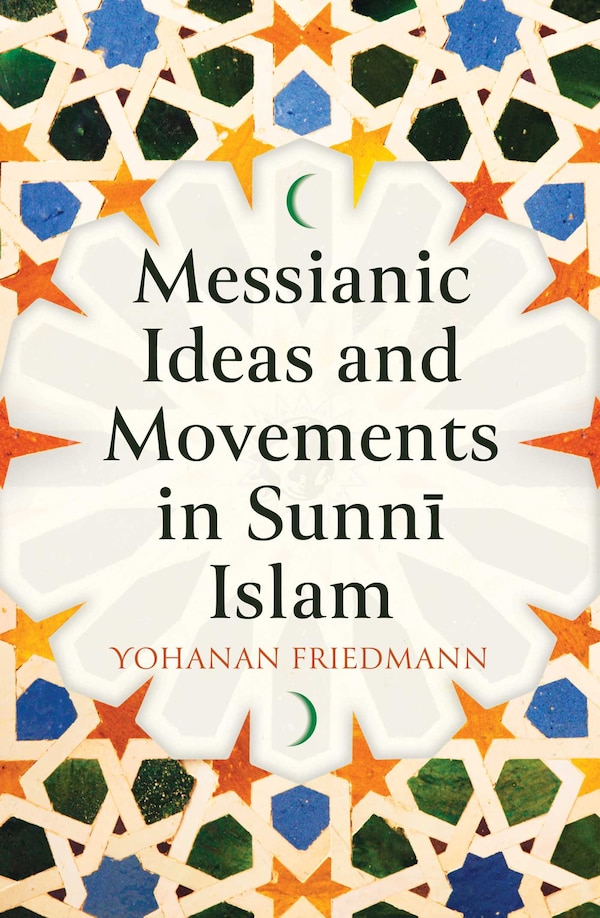 Messianic Ideas And Movements In Sunni Islam by Yohanan Friedmann, Hardcover | Indigo Chapters