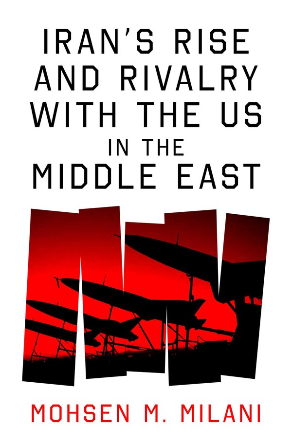 Iran's Rise and Rivalry with the US in the Middle East by Mohsen M. Milani, Hardcover | Indigo Chapters