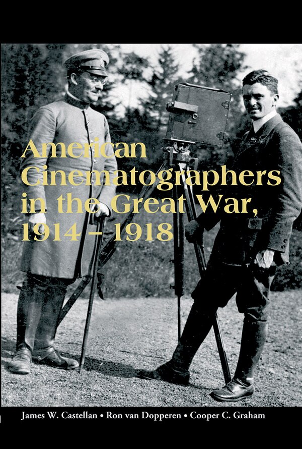 American Cinematographers In The Great War 1914-1918 by James W. Castellan, Paperback | Indigo Chapters