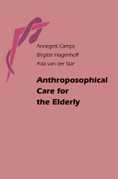 Anthroposophical Care For The Elderly by Annegret Camps, Paperback | Indigo Chapters
