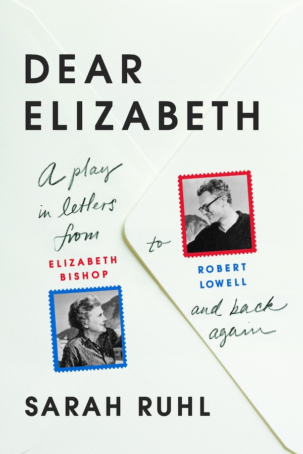 Dear Elizabeth: A Play In Letters From Elizabeth Bishop To Robert Lowell And Back Again by Sarah Ruhl, Paperback | Indigo Chapters