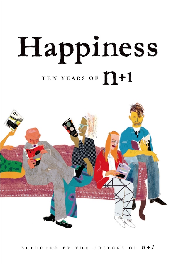 Happiness: Ten Years Of N+1 by Editors Of N+1, Paperback | Indigo Chapters