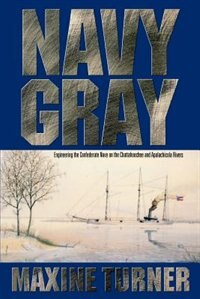 Navy Gray: Engineering The Confederate Navy On The Chattahoochee And Apalachicola Rivers by Maxine Turner, Paperback | Indigo Chapters