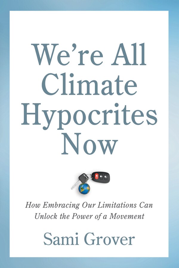 We're All Climate Hypocrites Now by Sami Grover, Perfect | Indigo Chapters