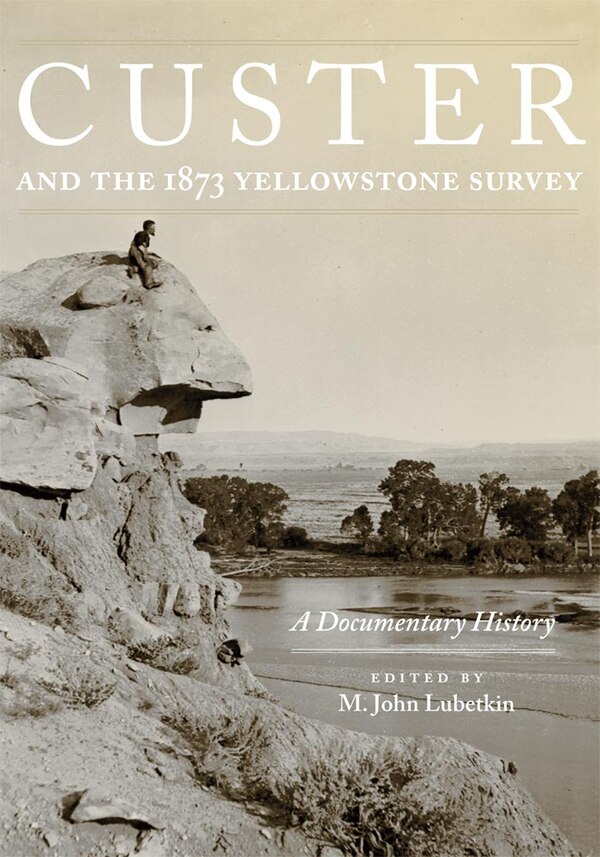 Custer And The 1873 Yellowstone Survey by M. John Lubetkin, Hardcover | Indigo Chapters