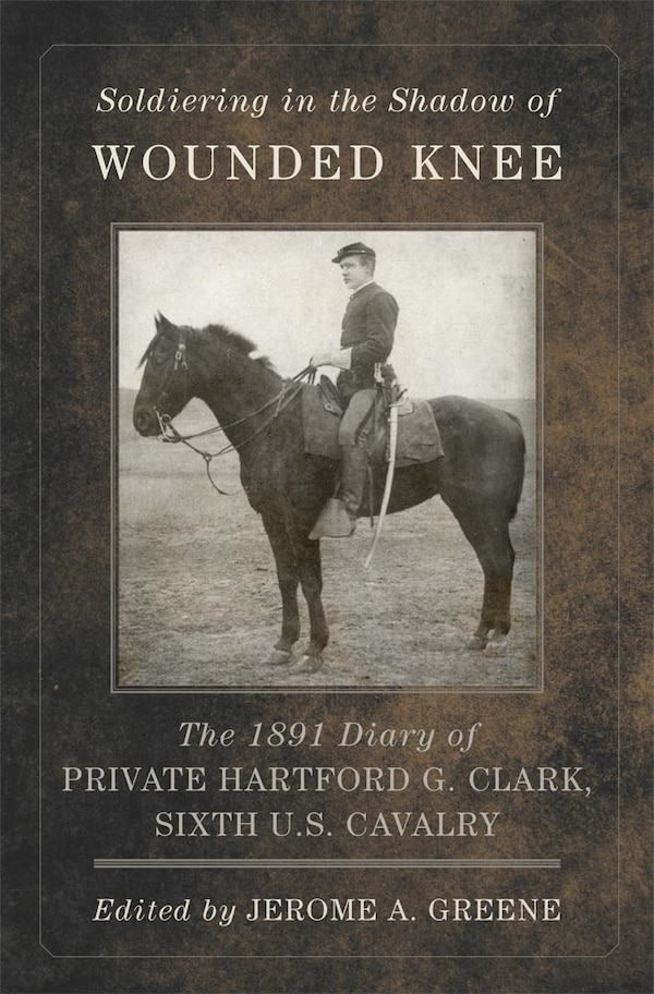 Soldiering In The Shadow Of Wounded Knee by Hartford G. Clark, Hardcover | Indigo Chapters