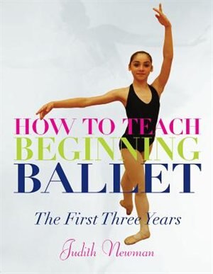 How to Teach Beginning Ballet by Judith Newman, Paperback | Indigo Chapters
