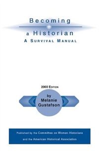 Becoming a Historian: A Survival Manual by Melanie Gustafson, Paperback | Indigo Chapters