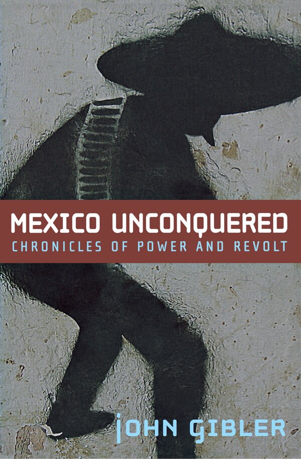 Mexico Unconquered by John Gibler, Paperback | Indigo Chapters