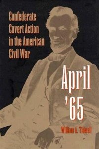 April '65: Confederate Covert Action in the American Civil War by William A. Tidwell, Hardcover | Indigo Chapters